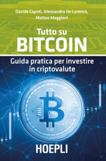 Tutto su bitcoin. Guida pratica per investire in criptovalute - Davide Capoti - Alessandro De Lorenzo - Matteo Maggioni