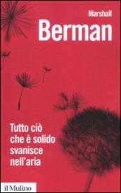 Tutto ciò che è solido svanisce nell aria. L esperienza della modernità