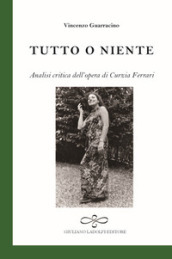 Tutto o niente. Analisi critica dell opera di Curzia Ferrari