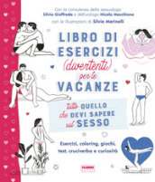 Tutto quello che devi sapere sul sesso. Libro di esercizi (divertenti) per le vacanze