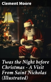 Twas the Night before Christmas - A Visit From Saint Nicholas (Illustrated)