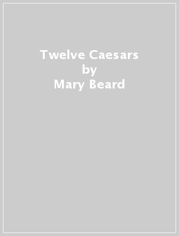 Twelve Caesars - Mary Beard