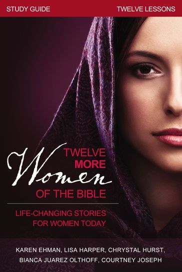 Twelve More Women of the Bible Study Guide - Lisa Harper - Karen Ehman - Bianca Juarez Olthoff - Chrystal Evans Hurst - Margaret Feinberg - Courtney Joseph Fallick