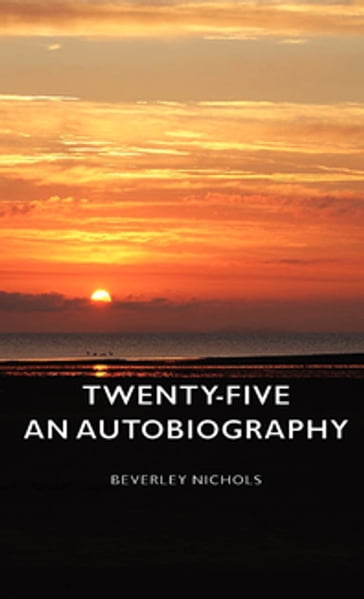 Twenty-Five - An Autobiography - Beverley Nichols