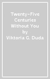 Twenty-Five Centuries Without You