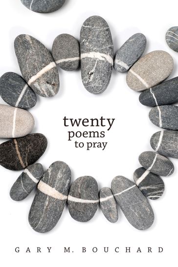 Twenty Poems to Pray - Gary M. Bouchard