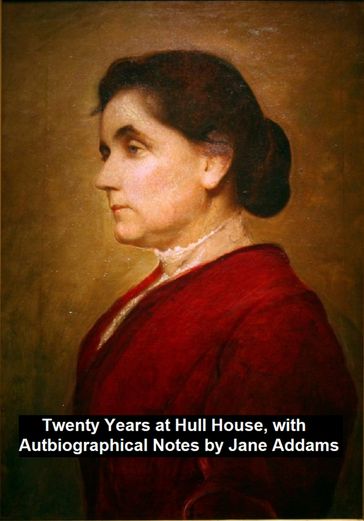 Twenty Years at Hull-House, with Autobiographical Notes - Jane Addams