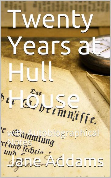 Twenty Years at Hull House; with Autobiographical Notes - Jane Addams