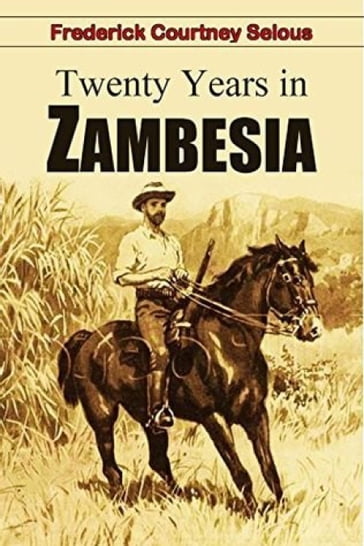 Twenty Years in Zambesia - Frederick Courteney Selous