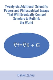 Twenty-six Additional Scientific Papers and Philosophical Essays That Will Eventually Compel Scholars to Rethink the World