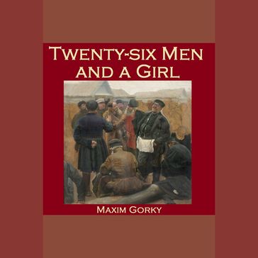 Twenty-six Men and a Girl - Maxim Gorky