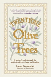 Twentyone Olive Trees: A Mother s Walk Through the Grief of Suicide to Hope and Healing