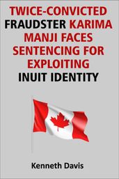 Twice Convicted Fraudster Karima Manji Faces Sentencing for Exploiting Inuit Identity
