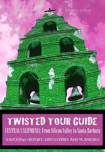 Twisted Tour Guide Central California: From Silicon Valley To Santa Barbara - Marques Vickers