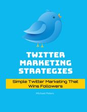 Twitter Marketing Strategies: Simple Twitter Marketing That Wins Followers