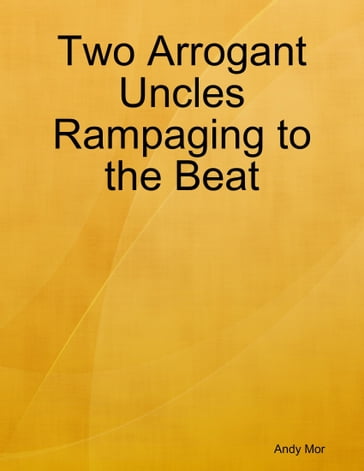 Two Arrogant Uncles Rampaging to the Beat - Andy Mor