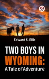 Two Boys In Wyoming: A Tale Of Adventure