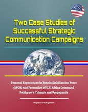 Two Case Studies of Successful Strategic Communication Campaigns - Personal Experiences in Bosnia Stabilization Force (SFOR) and Formation of U.S. Africa Command, Pettigrew