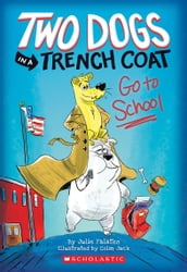 Two Dogs in a Trench Coat Go to School (Two Dogs in a Trench Coat #1)