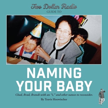 Two Dollar Radio Guide to Naming Your Baby - Travis Hoewischer