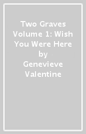 Two Graves Volume 1: Wish You Were Here