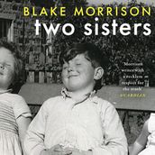 Two Sisters:  Bold, magnanimous, heart-breaking and riveting  - Howard Jacobson. The extraordinary new memoir from Blake Morrison, author of And When Did You Last See Your Father?