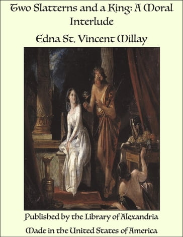 Two Slatterns and a King: A Moral Interlude - Edna St. Vincent Millay