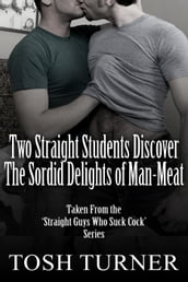 Two Straight Students Discover the Sordid Delights of Man-Meat: Taken From the  Straight Guys Who Suck Cock  Series