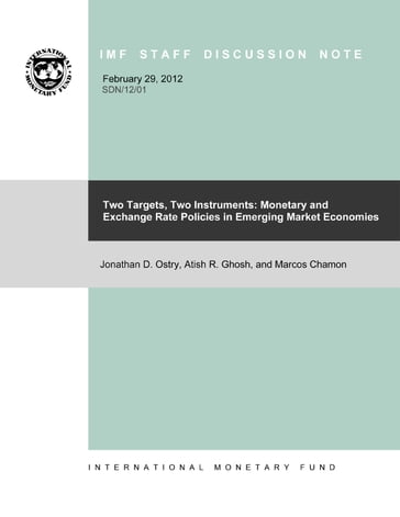 Two Targets, Two Instruments: Monetary and Exchange Rate Policies in Emerging Market Economies - Atish Mr. Ghosh - Jonathan Mr. Ostry - Marcos Mr. Chamon