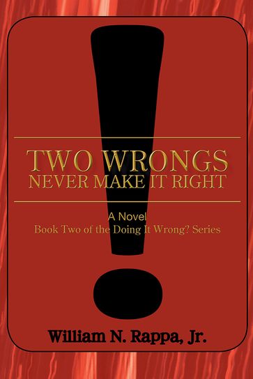 Two Wrongs Never Make It Right! - William N. Rappa Jr.