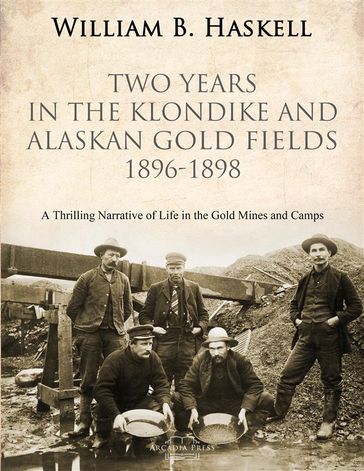 Two Years in the Klondike and Alaskan Gold Fields 1896-1898 - William B. Haskell