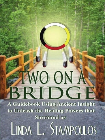 Two on a Bridge: A Guidebook Using Ancient Insight to Unleash the Healing Powers that Surround Us - Linda L. Stampoulos