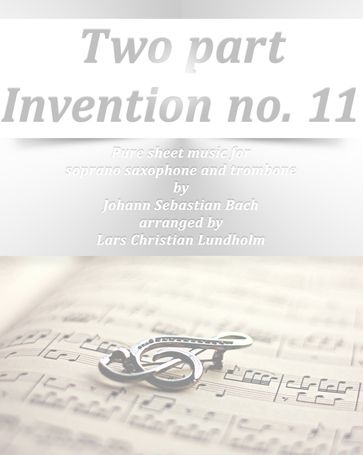 Two part Invention no. 11 Pure sheet music for soprano saxophone and trombone by Johann Sebastian Bach arranged by Lars Christian Lundholm - Pure Sheet music