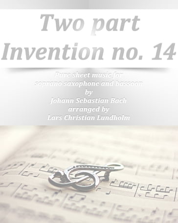 Two part Invention no. 14 Pure sheet music for soprano saxophone and bassoon by Johann Sebastian Bach arranged by Lars Christian Lundholm - Pure Sheet music