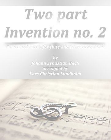 Two part Invention no. 2 Pure sheet music for flute and tenor saxophone by Johann Sebastian Bach arranged by Lars Christian Lundholm - Pure Sheet music