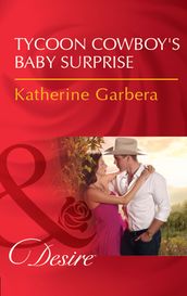 Tycoon Cowboy s Baby Surprise (The Wild Caruthers Bachelors, Book 1) (Mills & Boon Desire)