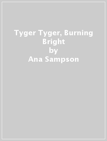 Tyger Tyger, Burning Bright - Ana Sampson