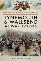 Tynemouth and Wallsend at War, 193945