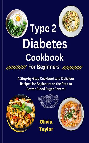 Type 2 Diabetes Cookbook for Beginners - Olivia Taylor
