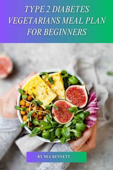 Type 2 Diabetes Vegetarians Meal Plan for Beginners - Mia Bennett