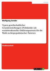 Typen gesellschaftlicher Grundeinstellungen (Politikstile) als sozialstruktureller Erklärungsansatz für die Wahl rechtspopulistischer Parteien