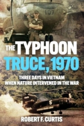 Typhoon Truce, 1970: Three Days in Vietnam when Nature Intervened in the War