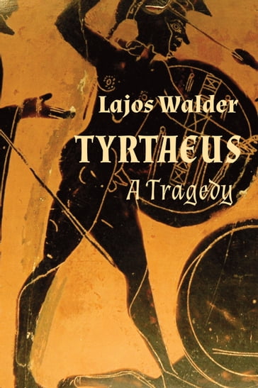 Tyrtaeus: A Tragedy - Lajos Walder