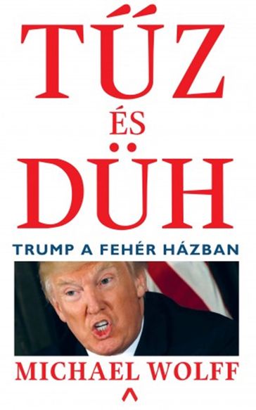 Tz és düh Trump a Fehér Házban - Michael Wolff