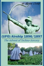 (UFO) Airship 1896 / 1897 The Advent of Techno-Sorcery