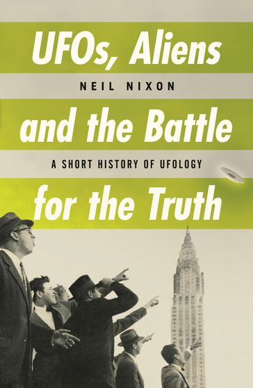 UFOs, Aliens and the Battle for the Truth - Neil Nixon