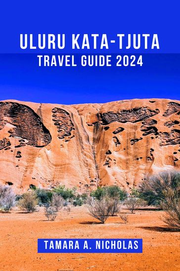 ULURU-KATA TJUTA TRAVEL GUIDE 2024 - TAMARA A. NICHOLAS