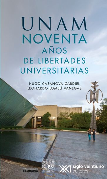 UNAM noventa años de libertades universitarias - Hugo Casanova Cardiel - Leonardo Lomelí Vanegas