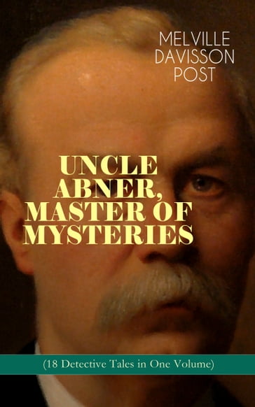 UNCLE ABNER, MASTER OF MYSTERIES (18 Detective Tales in One Volume) - Melville Davisson Post