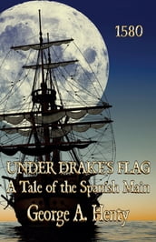 UNDER DRAKE S FLAG: A Tale of the Spanish Main [Annotated]